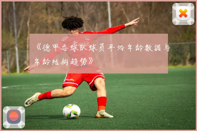 《德甲各球队球员平均年龄数据与年龄结构趋势》