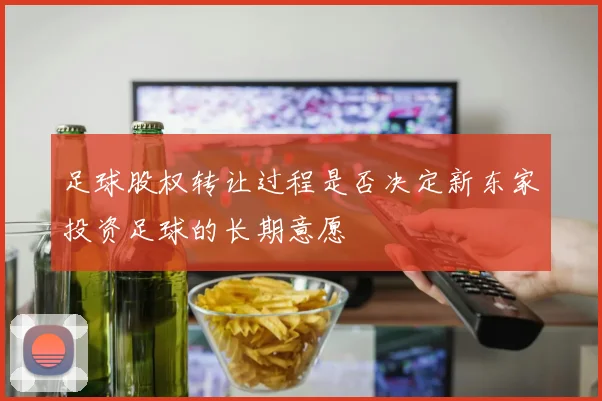 足球股权转让过程是否决定新东家投资足球的长期意愿