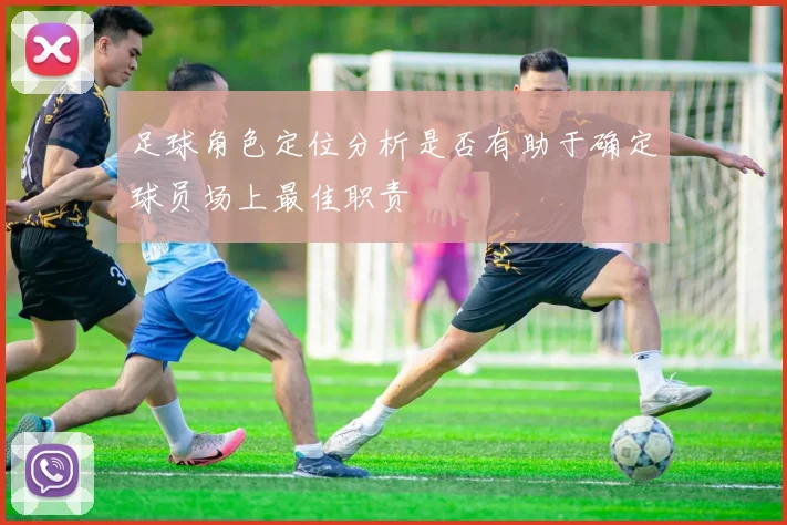 足球角色定位分析是否有助于确定球员场上最佳职责