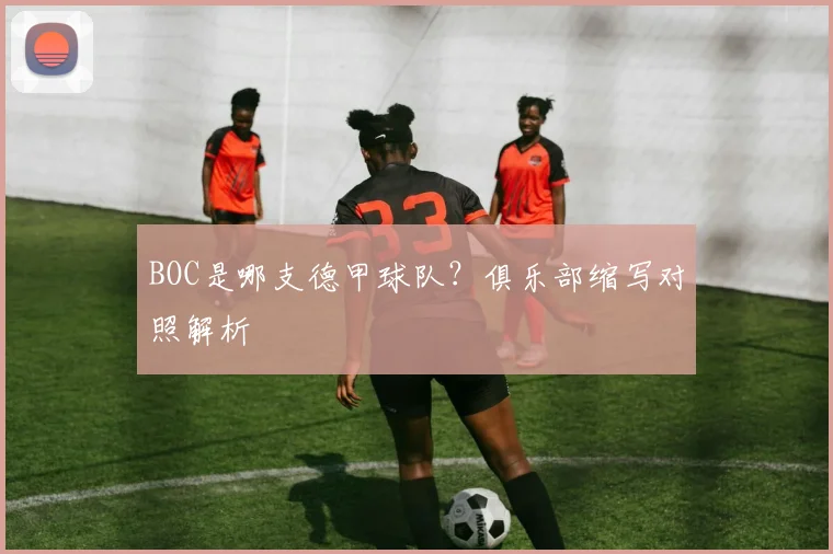 BOC是哪支德甲球队？俱乐部缩写对照解析