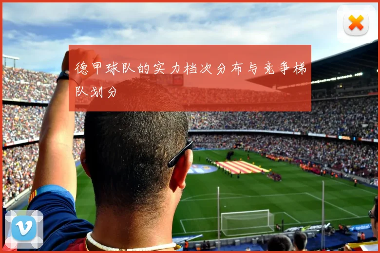 德甲球队的实力档次分布与竞争梯队划分